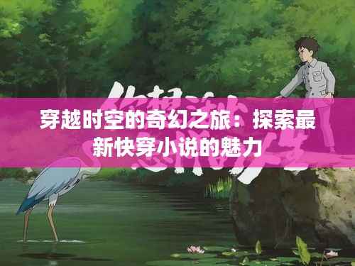 穿越时空的奇幻之旅:探索最新快穿小说的魅力