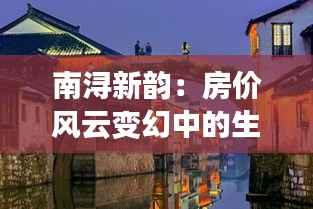 南浔新韵：房价风云变幻中的生活诗篇