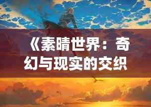 《素晴世界:奇幻与现实的交织》