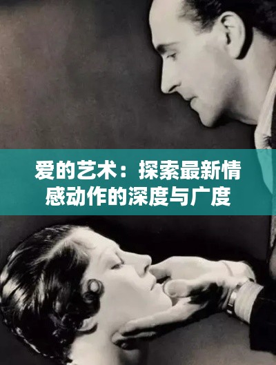 爱的艺术:探索最新情感动作的深度与广度