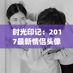 时光印记:2017最新情侣头像的情感解码