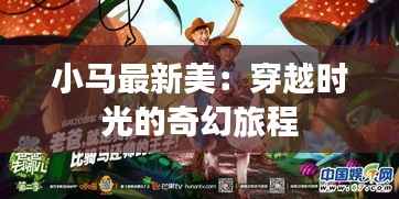 小马最新美：穿越时光的奇幻旅程