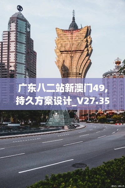 广东八二站新澳门49,持久方案设计_V27.350
