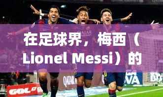 在足球界,梅西(Lionel Messi)的每一次转会都引发了全球球迷的广泛关注。最近,关于梅西转会的话题再次成为焦点。本文将为您详细介绍梅西的最新转会情况,以及这一转会事件背后的原因和影响。