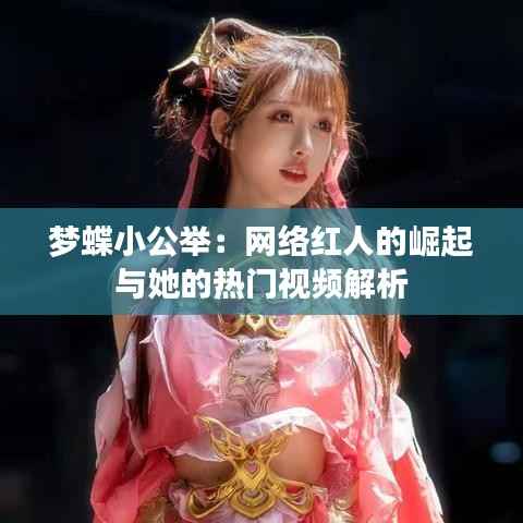 梦蝶小公举:网络红人的崛起与她的热门视频解析