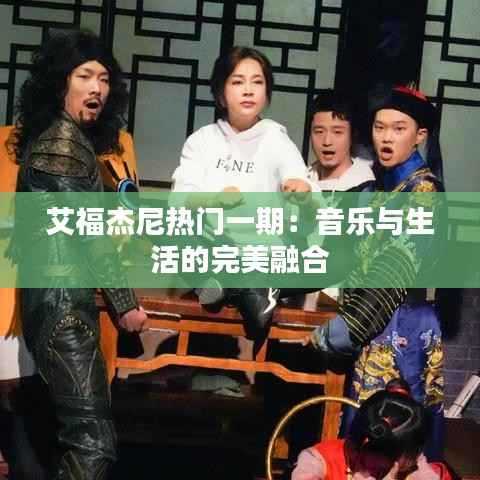 艾福杰尼热门一期:音乐与生活的完美融合