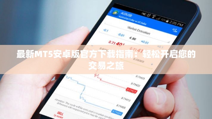 最新MT5安卓版官方下载指南:轻松开启您的交易之旅
