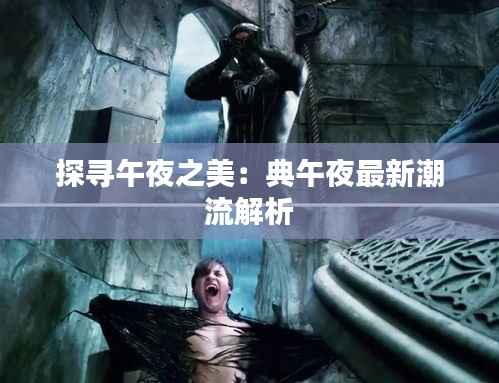 探寻午夜之美：典午夜最新潮流解析