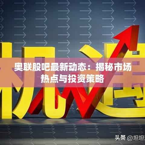 奥联股吧最新动态:揭秘市场热点与投资策略