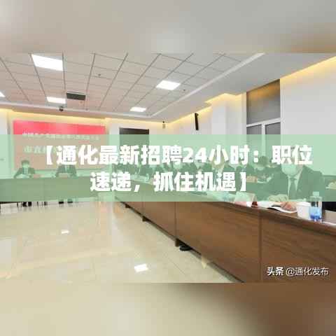 【通化最新招聘24小时：职位速递，抓住机遇】