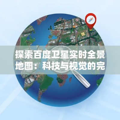 探索百度卫星实时全景地图：科技与视觉的完美融合