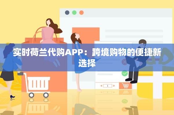 实时荷兰代购APP:跨境购物的便捷新选择