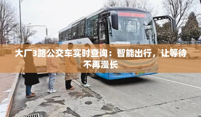 大厂3路公交车实时查询:智能出行,让等待不再漫长