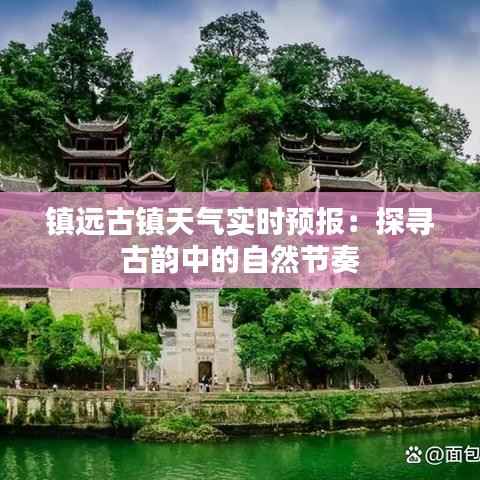 镇远古镇天气实时预报：探寻古韵中的自然节奏