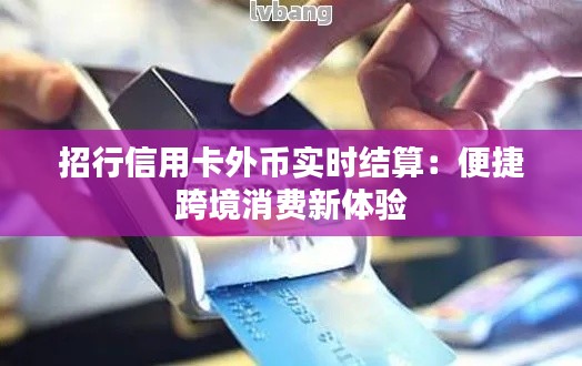 招行信用卡外币实时结算：便捷跨境消费新体验