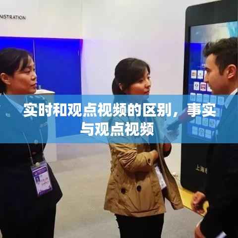实时和观点视频的区别,事实与观点视频