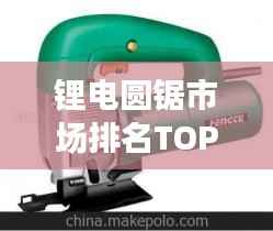 锂电圆锯市场排名TOP10，选购不迷路！