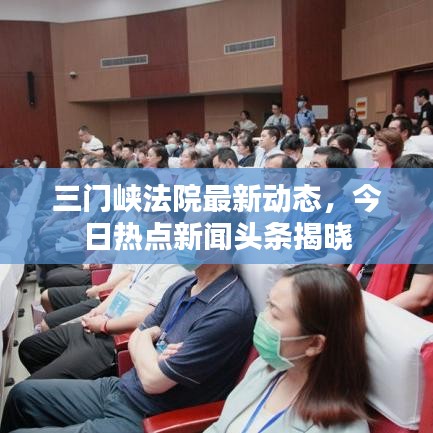 三门峡法院最新动态,今日热点新闻头条揭晓