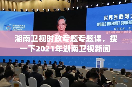 湖南卫视时政专题专题课,搜一下2021年湖南卫视新闻