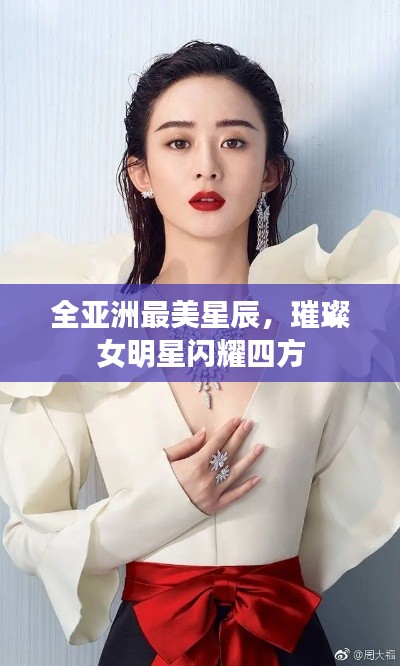全亚洲最美星辰,璀璨女明星闪耀四方